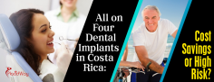 All on four dental implants in Costa Rica: Cost Savings or High Risk