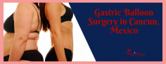 Top Gastric Balloon Surgery Package in Cancun, Mexico