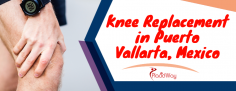 Best Knee Replacement Package in Puerto Vallarta, Mexico